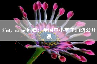 江苏回看：全国中小学生消防公开课