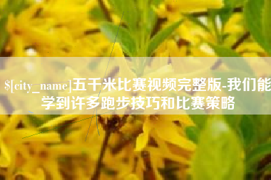 江苏五千米比赛视频完整版-我们能学到许多跑步技巧和比赛策略