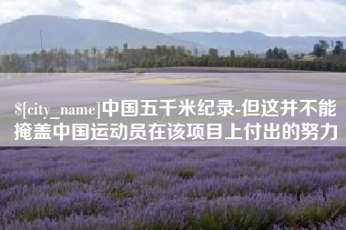 江苏中国五千米纪录-但这并不能掩盖中国运动员在该项目上付出的努力