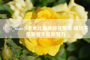 江苏5千米比赛视频完整版-成功不仅需要天赋和努力