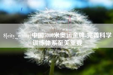 江苏中国5000米奥运金牌-完善科学训练体系至关重要