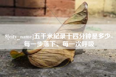 江苏五千米纪录十四分钟是多少-每一步落下、每一次呼吸