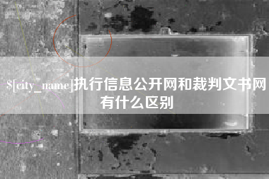 江苏执行信息公开网和裁判文书网有什么区别
