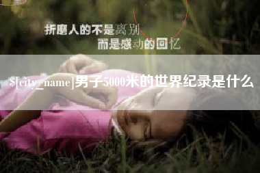 江苏男子5000米的世界纪录是什么