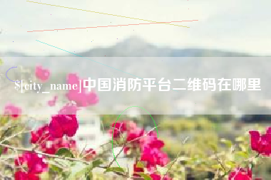 江苏中国消防平台二维码在哪里