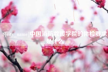 江苏中国消防救援学院的体检要求是什么