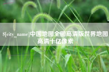 江苏中国地图全图高清版世界地图高清十亿像素
