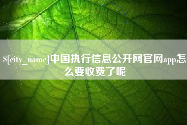 江苏中国执行信息公开网官网app怎么要收费了呢