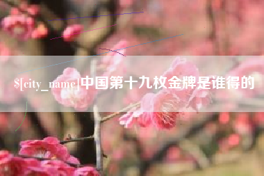 江苏中国第十九枚金牌是谁得的