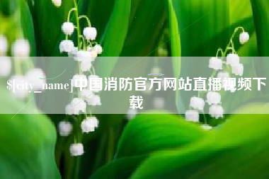 江苏中国消防官方网站直播视频下载