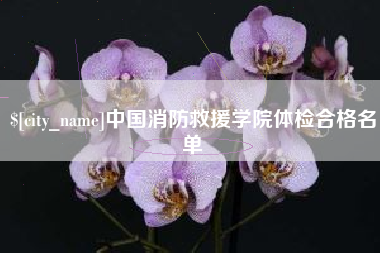 江苏中国消防救援学院体检合格名单